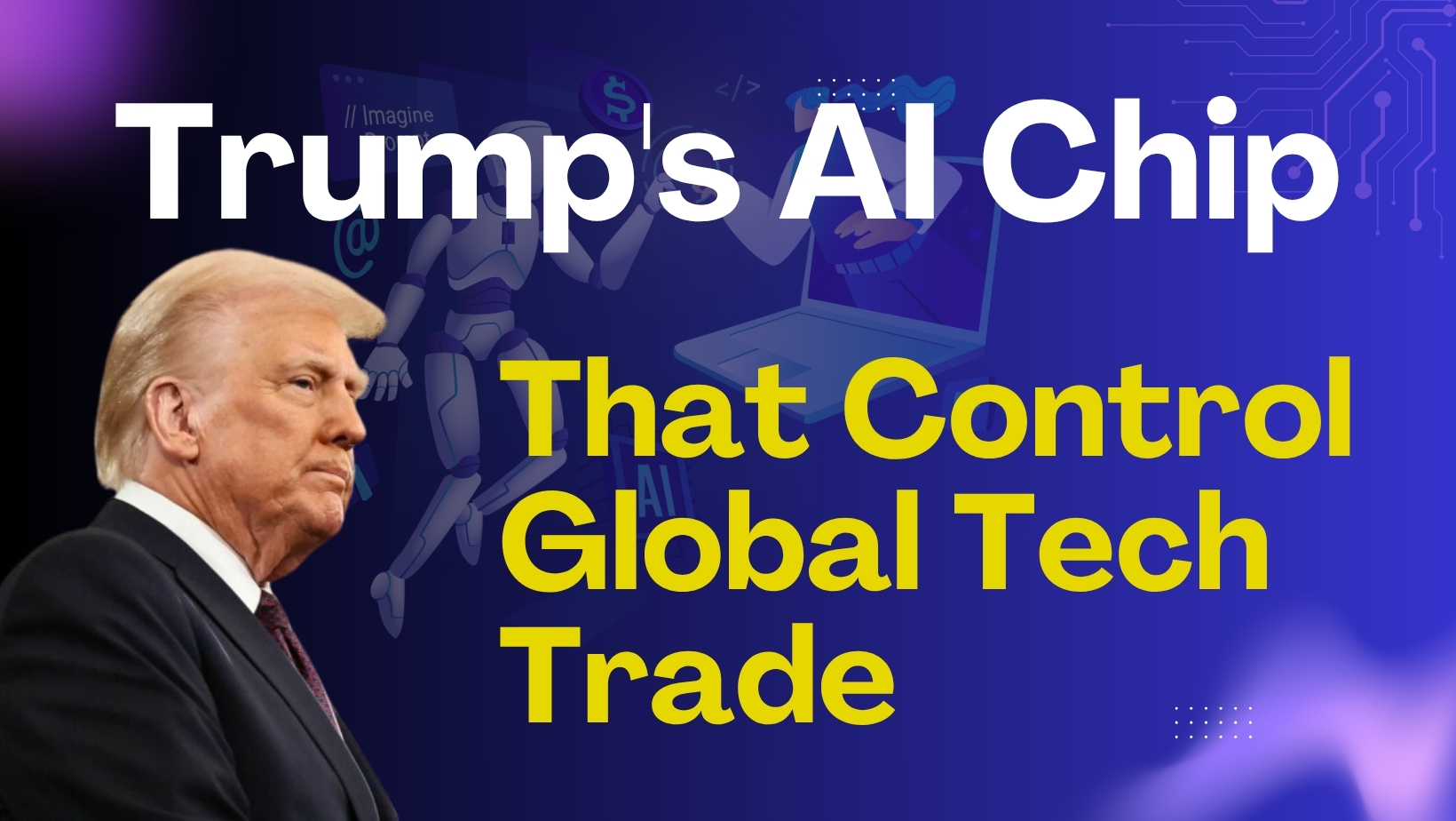 Trump AI Chip Policy to Control Global Tech Trade